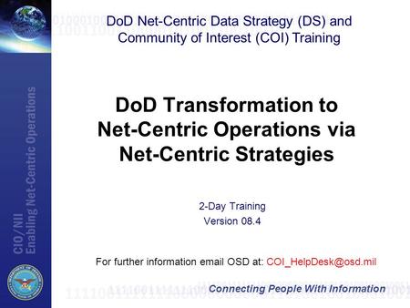 Connecting People With Information DoD Transformation to Net-Centric Operations via Net-Centric Strategies For further information  OSD at:
