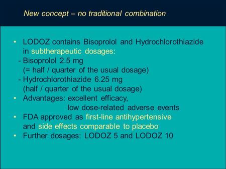 New concept – no traditional combination LODOZ contains Bisoprolol and Hydrochlorothiazide in subtherapeutic dosages: - Bisoprolol 2.5 mg (= half / quarter.