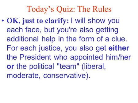 Today’s Quiz: The Rules OK, just to clarify: I will show you each face, but you're also getting additional help in the form of a clue. For each justice,