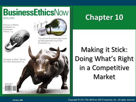 Copyright © 2012 The McGraw-Hill Companies, Inc. All rights reserved. Chapter 10 Making it Stick: Doing What’s Right in a Competitive Market McGraw-Hill.