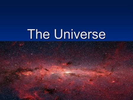 The Universe. THE UNIVERSE The universe is commonly defined as the totality of everything that exists, including all physical matter and energy, the planets,