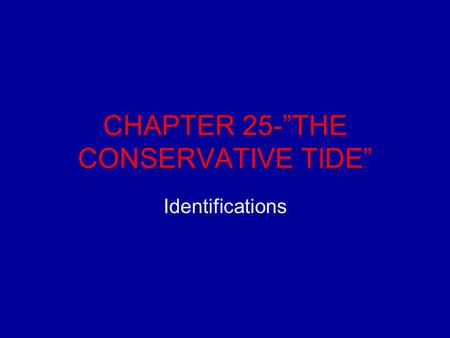 CHAPTER 25-”THE CONSERVATIVE TIDE” Identifications.