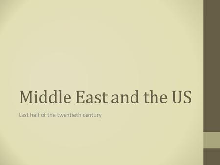Middle East and the US Last half of the twentieth century.
