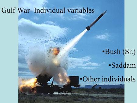 Gulf War- Individual variables Bush (Sr.) Saddam Other individuals.