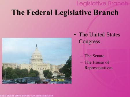 The Federal Legislative Branch The United States Congress –The Senate –The House of Representatives.