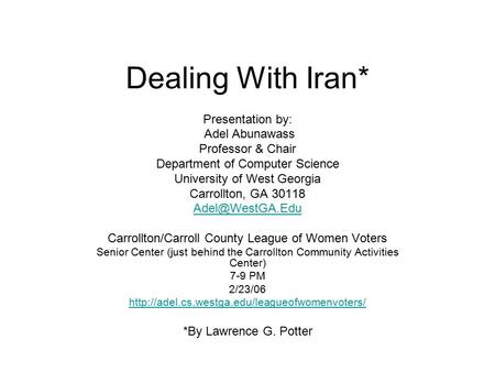 Dealing With Iran* Presentation by: Adel Abunawass Professor & Chair Department of Computer Science University of West Georgia Carrollton, GA 30118