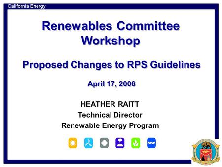 California Energy Commission HEATHER RAITT Technical Director Renewable Energy Program Proposed Changes to RPS Guidelines April 17, 2006 Proposed Changes.