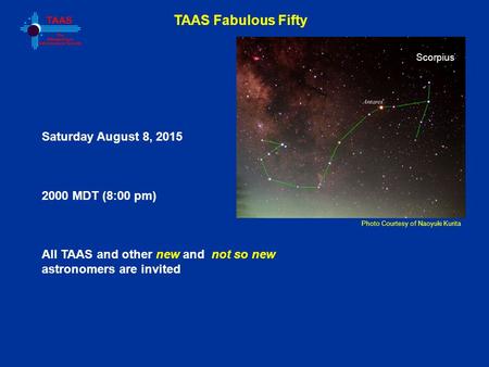 TAAS Fabulous Fifty Photo Courtesy of Naoyuki Kurita Saturday August 8, 2015 2000 MDT (8:00 pm) All TAAS and other new and not so new astronomers are invited.