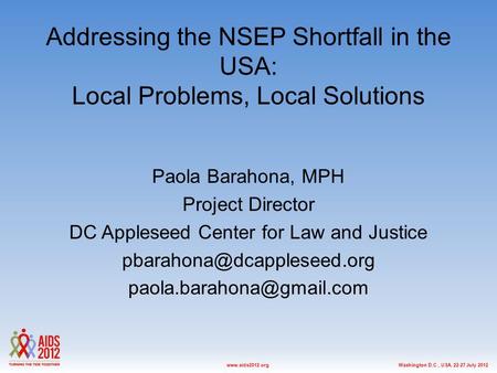 Washington D.C., USA, 22-27 July 2012www.aids2012.org Addressing the NSEP Shortfall in the USA: Local Problems, Local Solutions Paola Barahona, MPH Project.