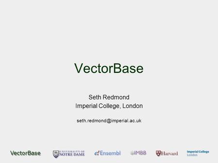 VectorBase Seth Redmond Imperial College, London