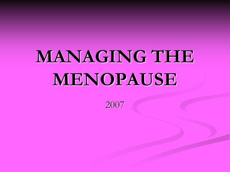 MANAGING THE MENOPAUSE 2007. SUMMARY HRT appropriate for moderate to severe symptoms HRT appropriate for moderate to severe symptoms HRT should not be.