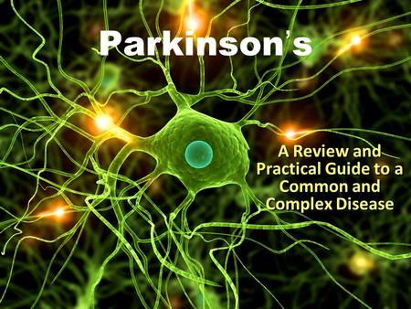 Parkinson ’ s A Review and Practical Guide to a Common and Complex Disease.