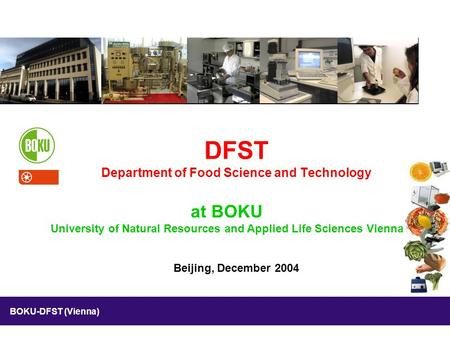 BOKU-DFST (Vienna) Beijing, December 2004 DFST Department of Food Science and Technology at BOKU University of Natural Resources and Applied Life Sciences.