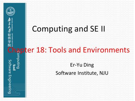 Computing and SE II Chapter 18: Tools and Environments Er-Yu Ding Software Institute, NJU.
