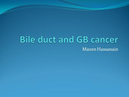 Mazen Hassanain. Bile duct Cancer Average age 60 years Ulcerative colitis is a common associated condition Subtypes: (1) periductal infiltrating, (2)