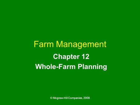 © Mcgraw-Hill Companies, 2008 Farm Management Chapter 12 Whole-Farm Planning.