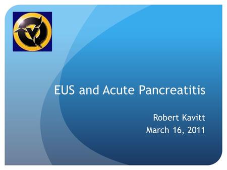 EUS and Acute Pancreatitis Robert Kavitt March 16, 2011.