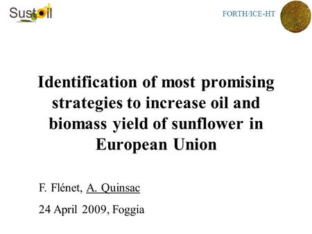 FORTH/ICE-HT Identification of most promising strategies to increase oil and biomass yield of sunflower in European Union F. Flénet, A. Quinsac 24 April.