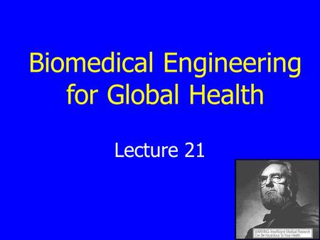 Lecture 21 Biomedical Engineering for Global Health.
