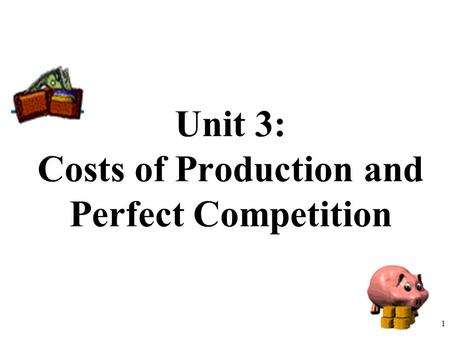Unit 3: Costs of Production and Perfect Competition