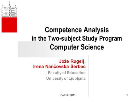 Competence Analysis in the Two-subject Study Program Computer Science Jože Rugelj, Irena Nančovska Šerbec Faculty of Education Univesity of Ljubljana 1Beaver.
