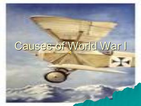 Causes of World War I. 4 Causes  Militarism  Alliance System  Imperialism  Nationalism  MAIN.