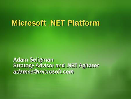 Microsoft.NET Platform Adam Seligman Strategy Advisor and.NET Agitator