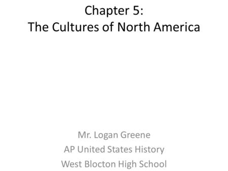 Chapter 5: The Cultures of North America Mr. Logan Greene AP United States History West Blocton High School.
