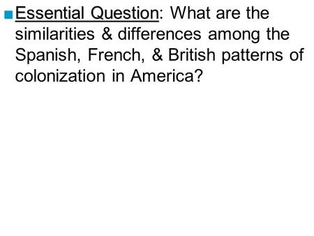 Essential Question: What are the similarities & differences among the Spanish, French, & British patterns of colonization in America? Lesson plan for August.