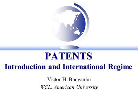 PATENTS Introduction and International Regime Victor H. Bouganim WCL, American University.