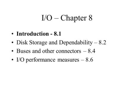 I/O – Chapter 8 Introduction - 8.1 Disk Storage and Dependability – 8.2 Buses and other connectors – 8.4 I/O performance measures – 8.6.