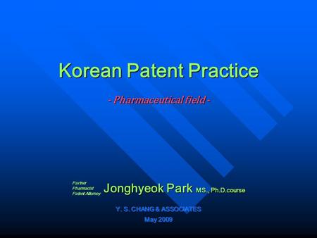 Korean Patent Practice - Pharmaceutical field - Jonghyeok Park MS., Ph.D.course Jonghyeok Park MS., Ph.D.course Partner Pharmacist Patent Attorney.