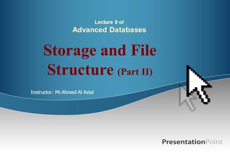 Lecture 9 of Advanced Databases Storage and File Structure (Part II) Instructor: Mr.Ahmed Al Astal.