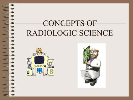 CONCEPTS OF RADIOLOGIC SCIENCE. Mass and Energy Mass is a measure of the amount of matter contained in or constituting a physical body.