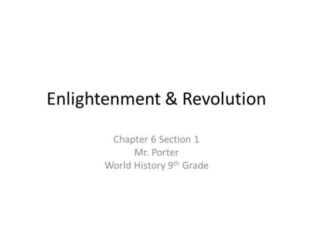 Enlightenment & Revolution Chapter 6 Section 1 Mr. Porter World History 9 th Grade.