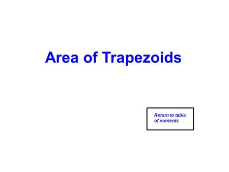 Area of Trapezoids Return to table of contents. Area of a Trapezoid ·Cut the trapezoid in half horizontally ·Rotate the top half so it lies next to the.