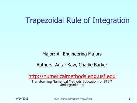 9/14/2015  1 Trapezoidal Rule of Integration Major: All Engineering Majors Authors: Autar Kaw, Charlie Barker