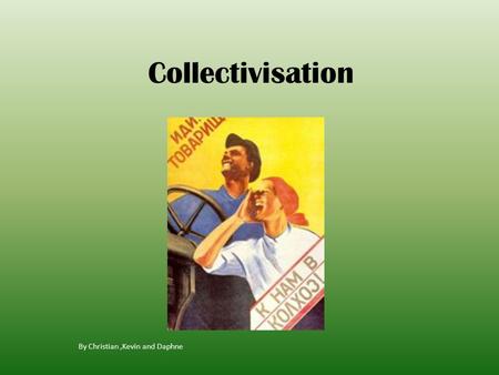 Collectivisation By Christian,Kevin and Daphne. What is collectivisation? The Toz: peasants owned the land but shared the machinery and co-operated in.