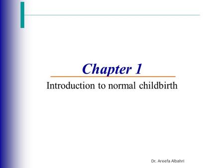 Dr. Areefa Albahri Chapter 1 Introduction to normal childbirth.
