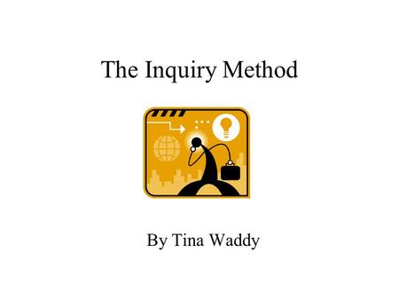 The Inquiry Method By Tina Waddy.