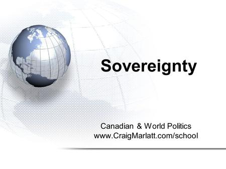 Sovereignty Canadian & World Politics www.CraigMarlatt.com/school.