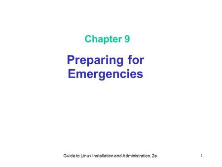 Guide to Linux Installation and Administration, 2e 1 Chapter 9 Preparing for Emergencies.