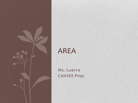 Ms. Cuervo CAHSEE Prep AREA. Area 7MG 2.1 Students will find the area of rectangles, squares, trapezoids, parallelograms, triangles and circles. Vocabulary: