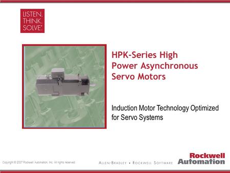Copyright © 2007 Rockwell Automation, Inc. All rights reserved. HPK-Series High Power Asynchronous Servo Motors Delete grey box and replace with image,