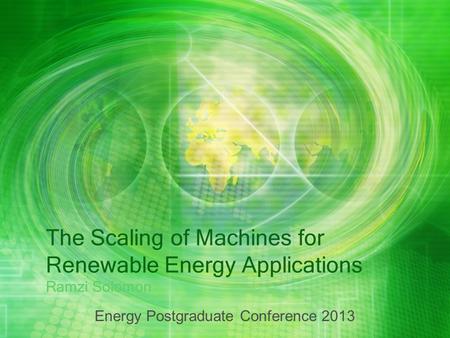 The Scaling of Machines for Renewable Energy Applications Ramzi Solomon Energy Postgraduate Conference 2013.
