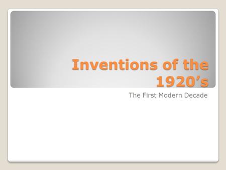 Inventions of the 1920’s The First Modern Decade.