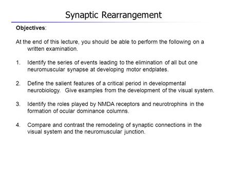 Synaptic Rearrangement Objectives: At the end of this lecture, you should be able to perform the following on a written examination. 1.Identify the series.
