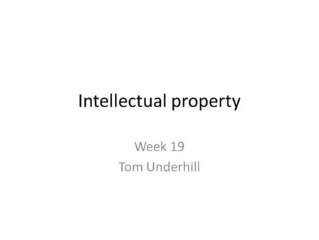 Intellectual property Week 19 Tom Underhill. Intellectual property Patents Registered designs/design rights Case study/Questions/update (DA). Details: