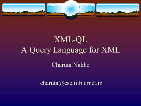 XML-QL A Query Language for XML Charuta Nakhe