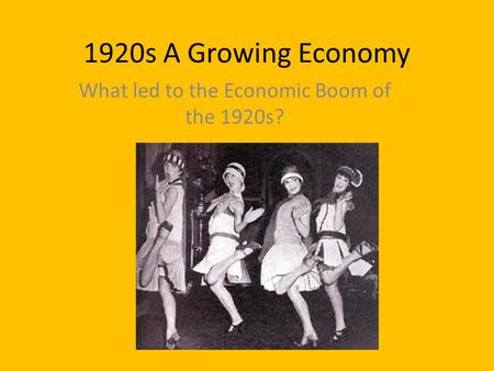 1920s A Growing Economy What led to the Economic Boom of the 1920s?